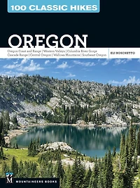 100 Classic Hikes Oregon: Oregon Coast * Range Western Valleys Columbia River Gorge Cascade Central Wallowa Mountains Southeast