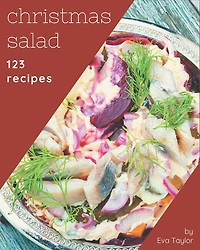 123 Christmas Salad Recipes: Home Cooking Made Easy with Christmas Salad Cookbook!