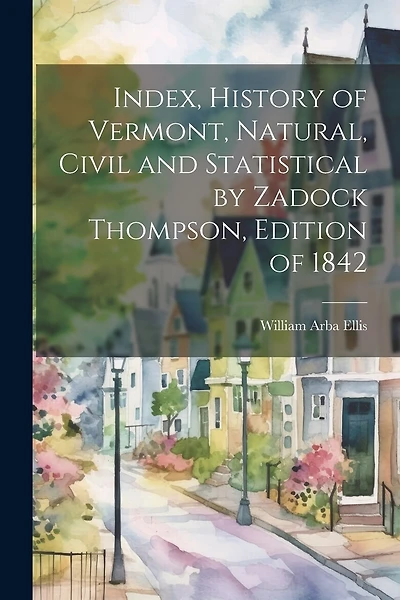 Index, History of Vermont, Natural, Civil and Statistical by Zadock Thompson, Edition of 1842