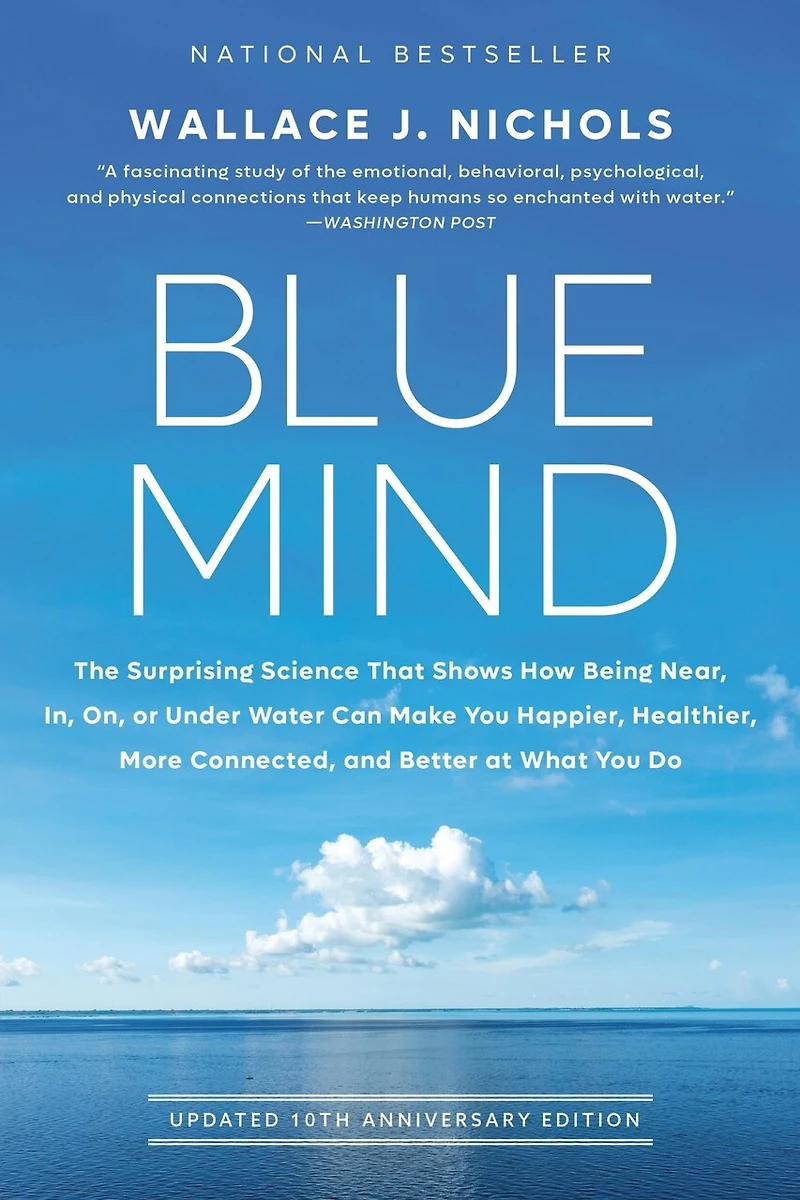 Blue Mind: The Surprising Science That Shows How Being Near, In, On, or Under Water Can Make You Happier, Healthier, More Connected, and Better at What Do