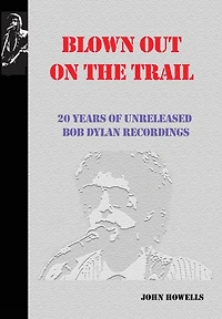 Blown Out On The Trail: 20 Years Of Unreleased Bob Dylan Recordings