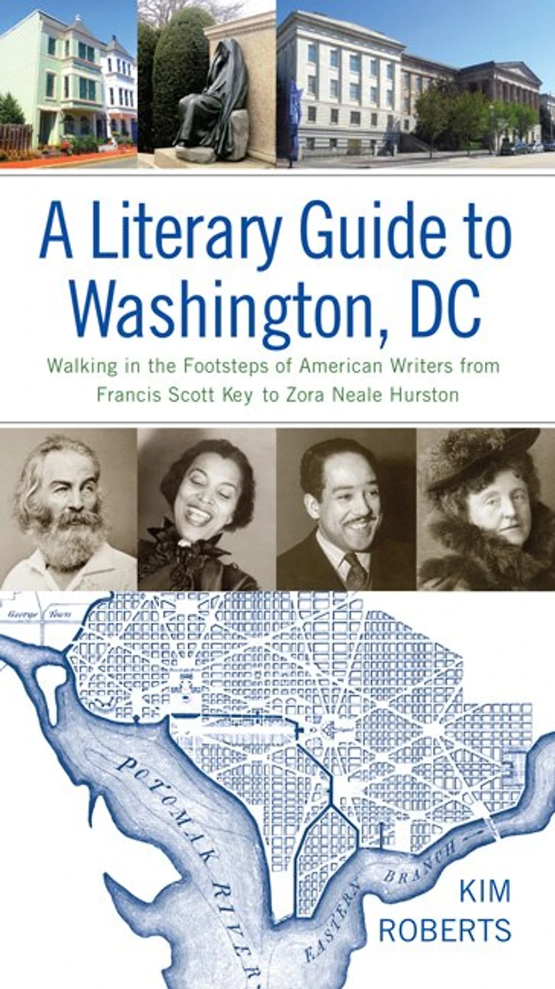 A Literary Guide to Washington, DC: Walking the Footsteps of American Writers from Francis Scott Key Zora Neale Hurston