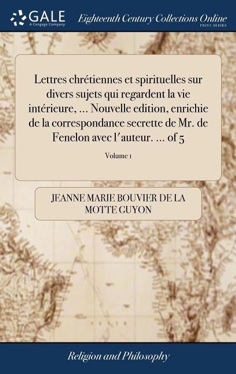 Lettres chrétiennes et spirituelles sur divers sujets qui regardent la vie intérieure, ... Nouvelle edition, enrichie de correspondance secrette Mr. Fenelon avec l'auteur. of 5; Volume 1