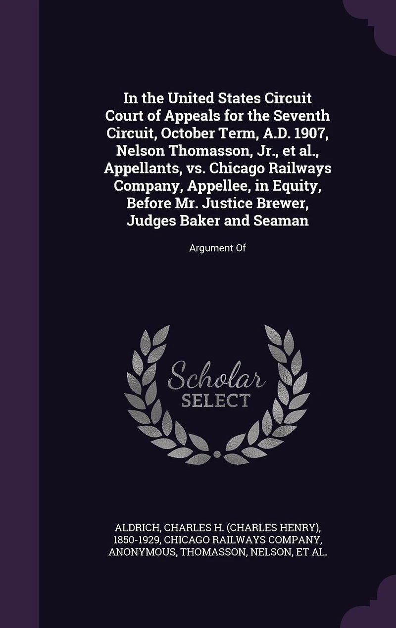 the United States Circuit Court Of Appeals for Seventh Circuit, October Term, A.D. 1907, Nelson Thomasson, Jr., et al., Appellants, vs. Chicago Railways Company, Appellee, Equity, Before Mr. Justice Brewer, Judges Baker and Seaman: Argument