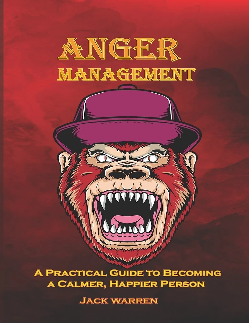 Anger Management: A Practical Guide to Becoming a calmer, Happier person