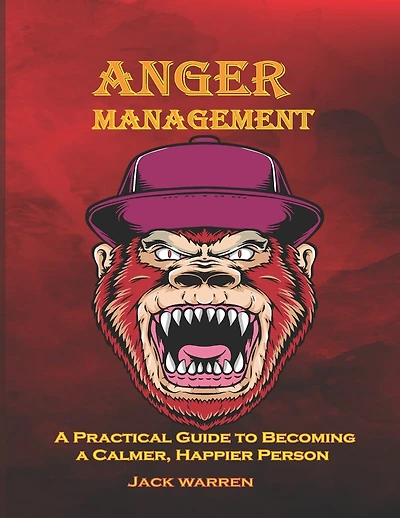 Anger Management: A Practical Guide to Becoming a calmer, Happier person
