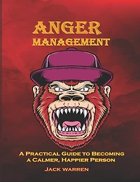 Anger Management: A Practical Guide to Becoming a calmer, Happier person