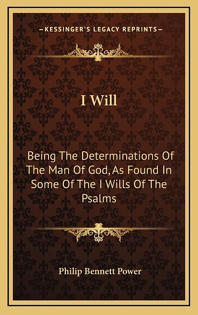I Will: Being The Determinations Of The Man Of God, As Found In Some Of The I Wills Of The Psalms