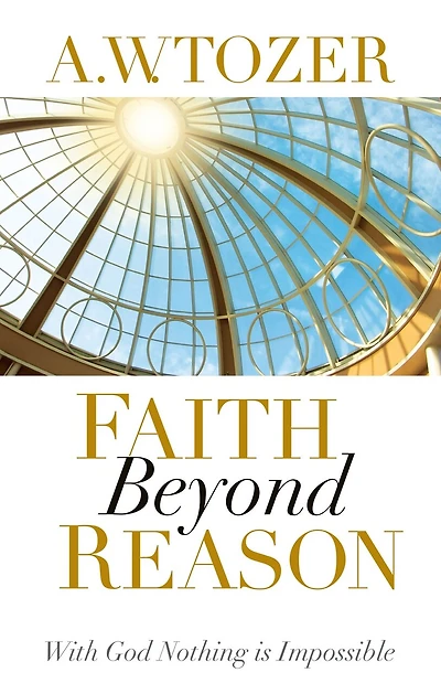Faith Beyond Reason: With God Nothing Is Impossible