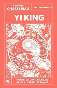 Yi king: prenez les bonnes décisions grâce à la sagesse chinoise