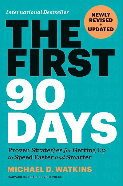 The First 90 Days, Newly Revised and Updated: Proven Strategies for Getting Up to Speed Faster Smarter