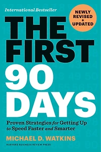 The First 90 Days, Newly Revised and Updated: Proven Strategies for Getting Up to Speed Faster Smarter
