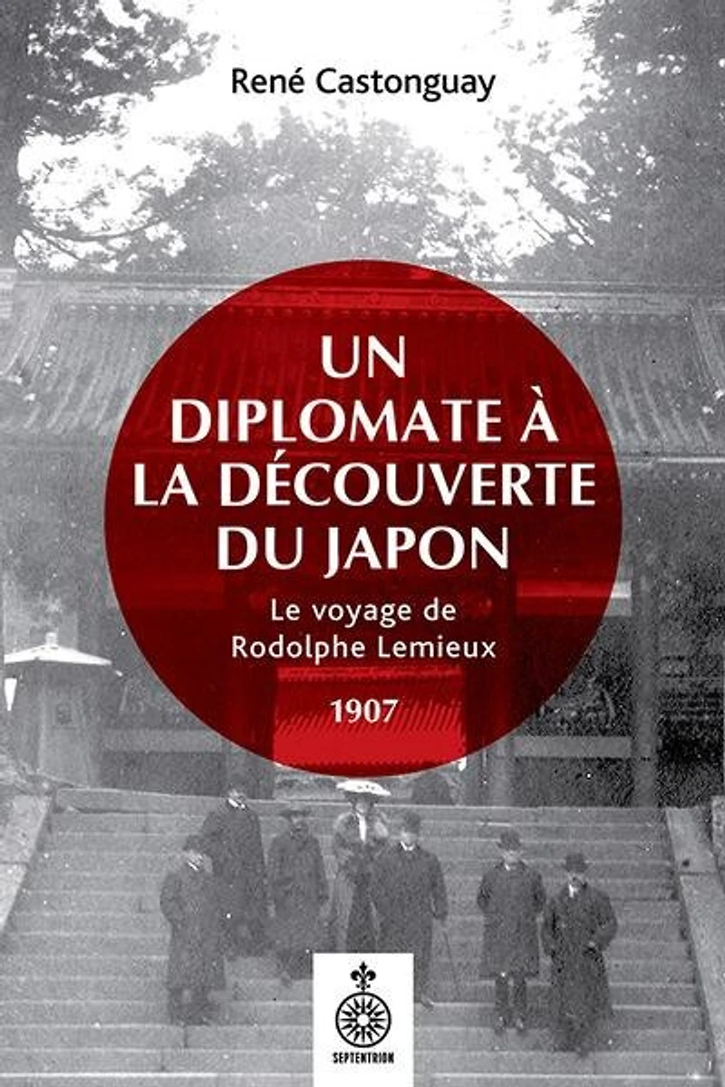 Un diplomate à la découverte du Japon: le voyage de Rodolphe Lemieux, 1907