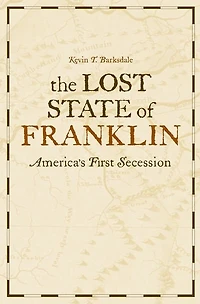 The Lost State Of Franklin: America's First Secession