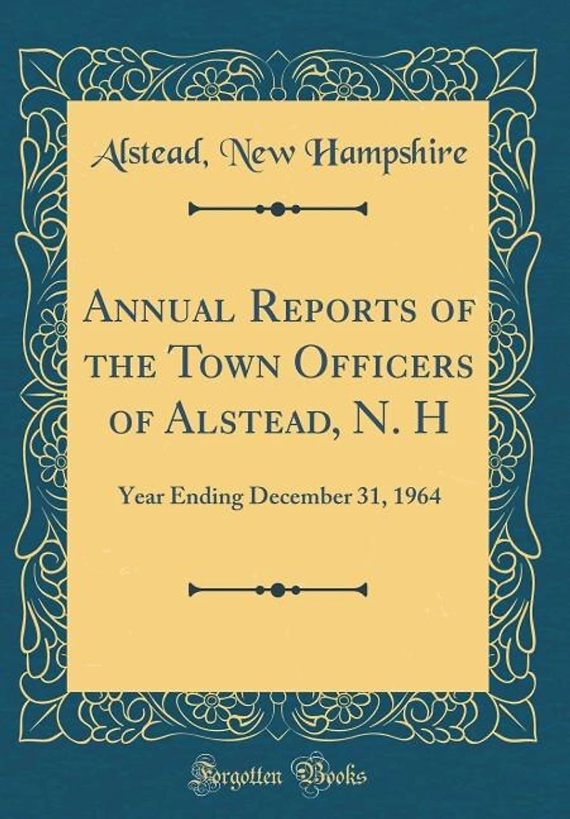 Annual Reports of the Town Officers of Alstead, N. H: Year Ending December 31, 1964 (Classic Reprint)