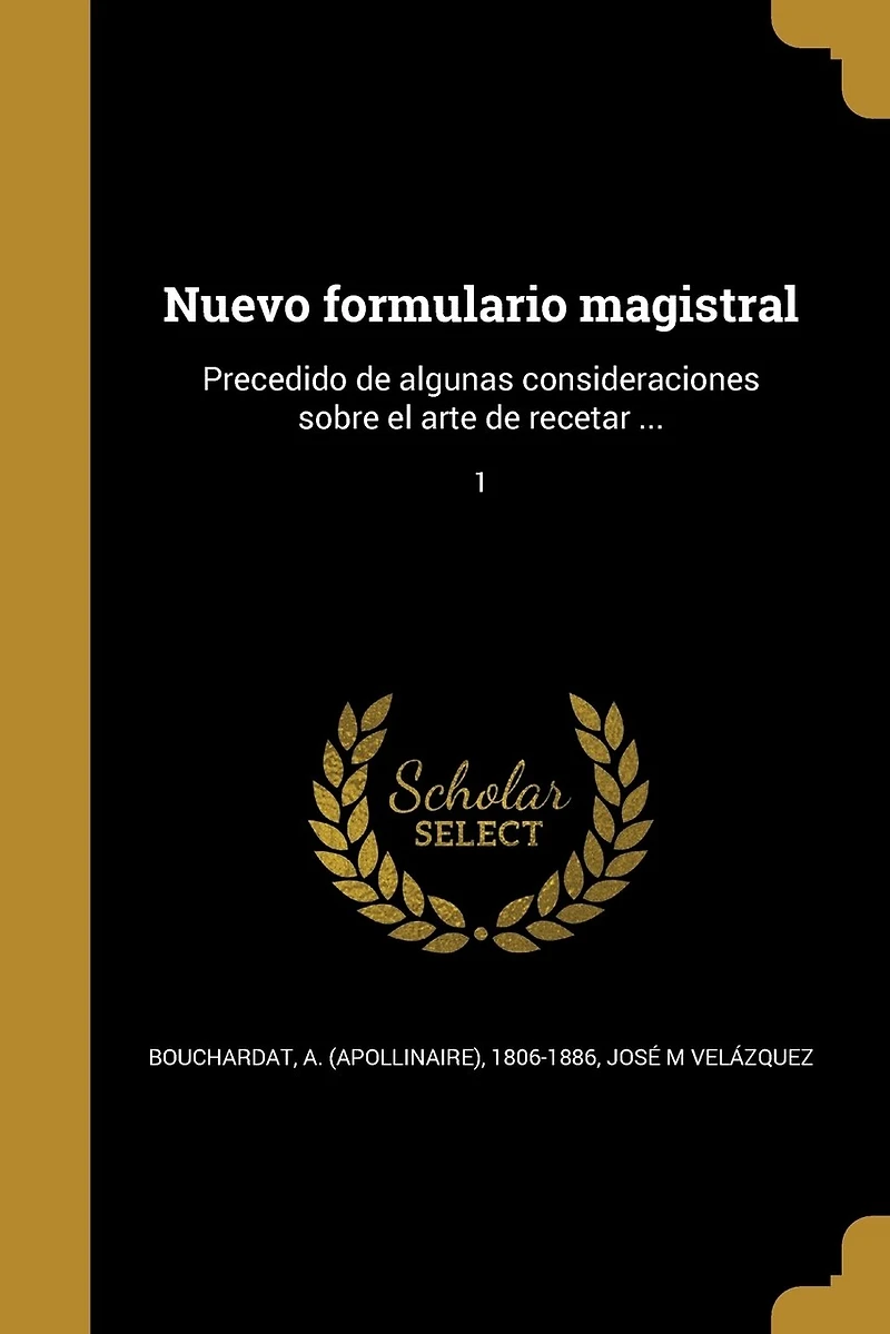 Nuevo formulario magistral: Precedido de algunas consideraciones sobre el arte recetar ...; 1
