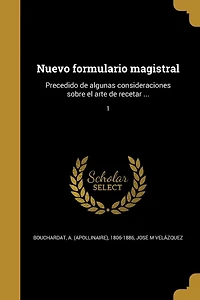 Nuevo formulario magistral: Precedido de algunas consideraciones sobre el arte recetar ...; 1