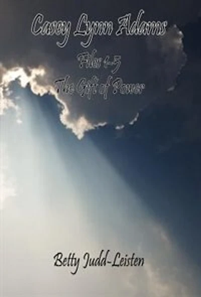Casey Lynn Adams - Files 1-5 - "the Gift Of Power"