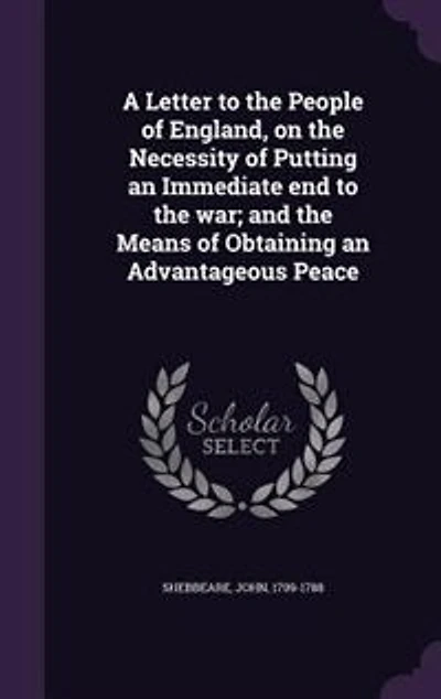 A Letter to the People of England, on Necessity Putting an Immediate end war; and Means Obtaining Advantageous Peace
