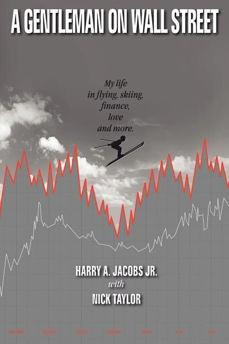 A Gentleman On Wall Street: My Life Flying, Skiing, Finance, Love And More