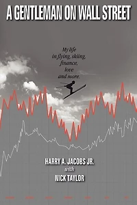 A Gentleman On Wall Street: My Life Flying, Skiing, Finance, Love And More