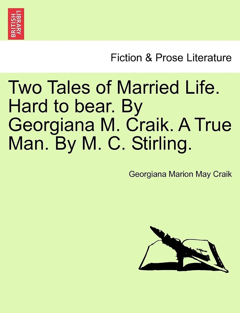 Two Tales Of Married Life. Hard To Bear. By Georgiana M. Craik. A True Man. By M. C. Stirling.