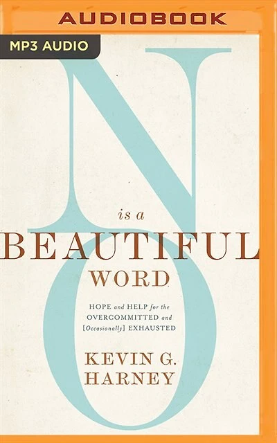 No Is A Beautiful Word: Hope And Help For The Overcommitted And (occasionally) Exhausted