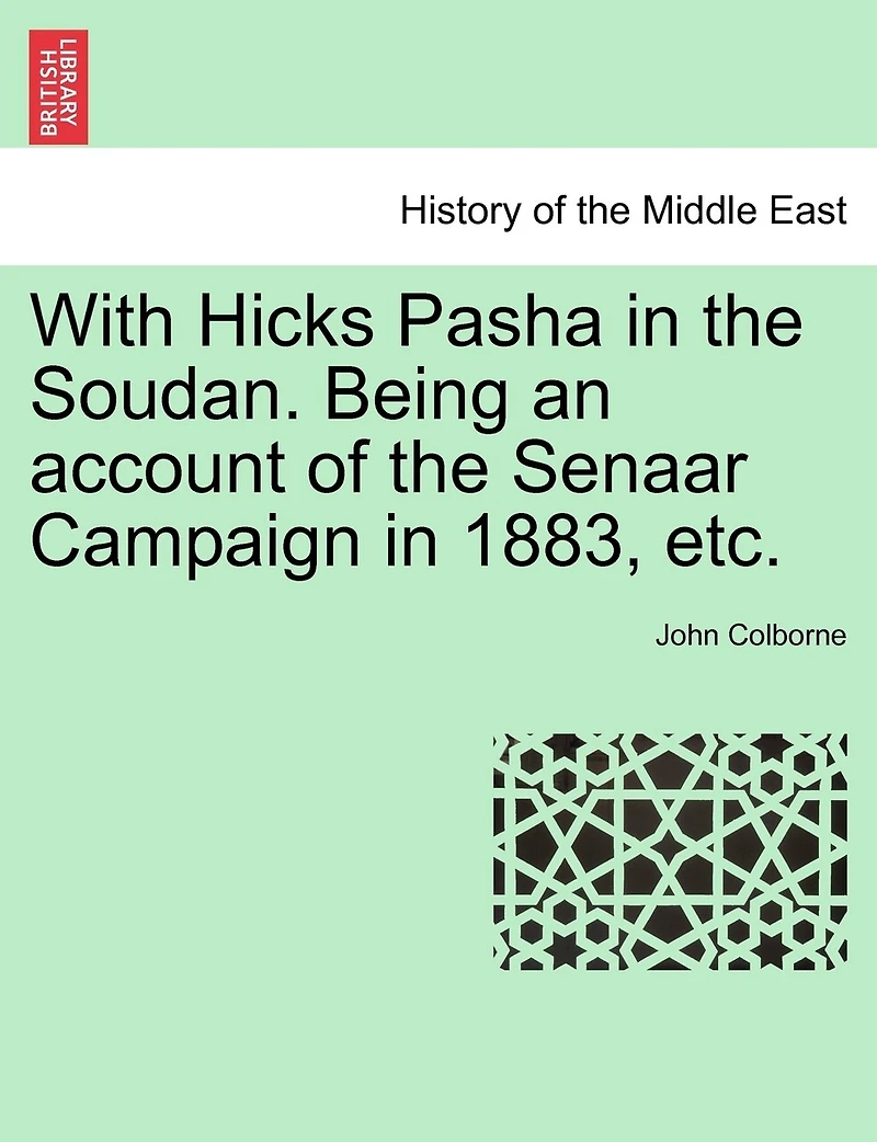 With Hicks Pasha In The Soudan. Being An Account Of The Senaar Campaign In 1883, Etc.
