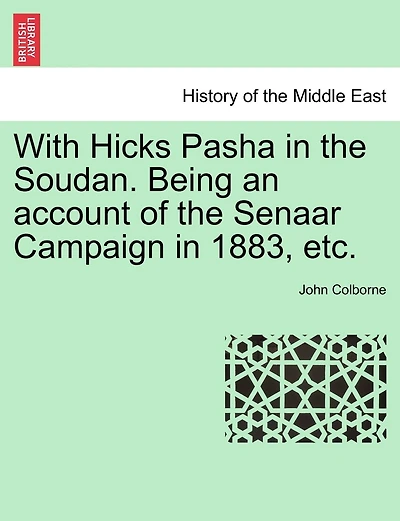 With Hicks Pasha In The Soudan. Being An Account Of The Senaar Campaign In 1883, Etc.