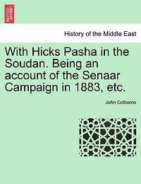 With Hicks Pasha In The Soudan. Being An Account Of The Senaar Campaign In 1883, Etc.