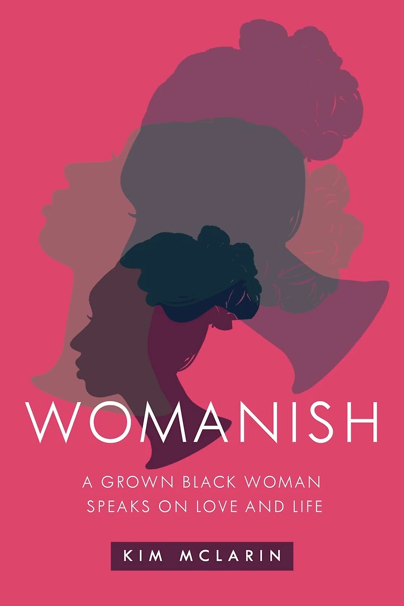 Womanish: A Grown Black Woman Speaks On Love And Life
