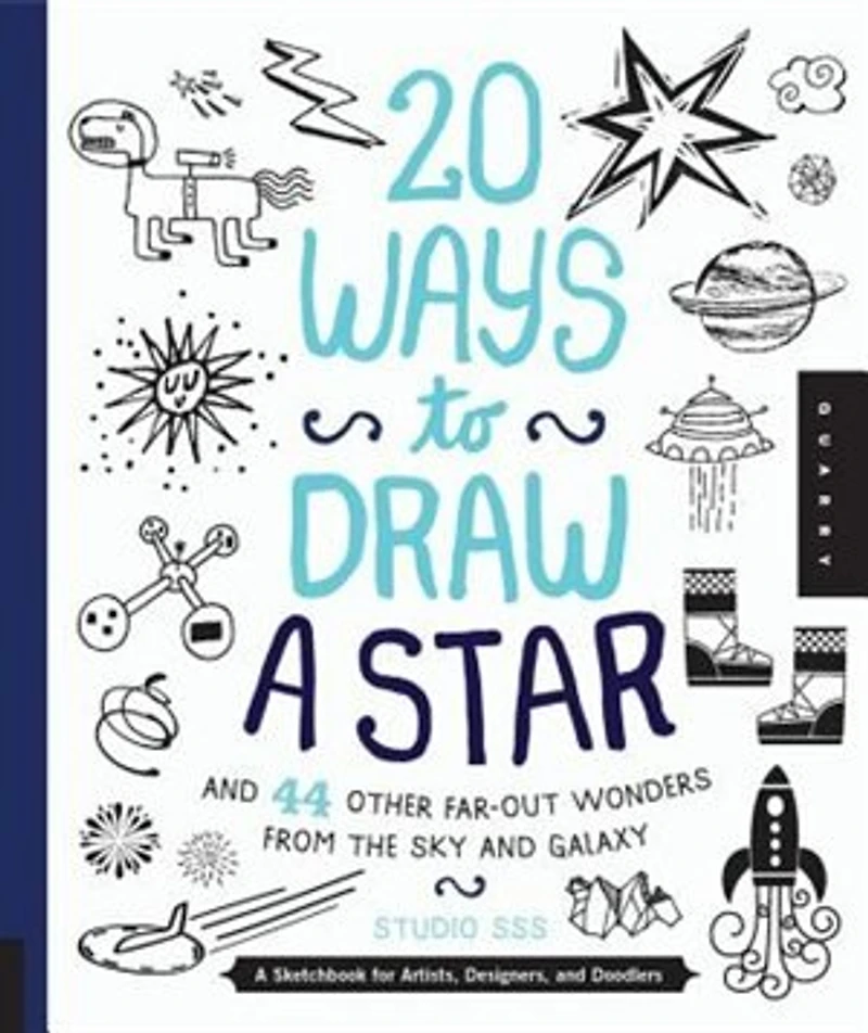20 Ways To Draw A Star And 44 Other Far-out Wonders From The Sky And Galaxy: A Sketchbook For Artists, Designers, And Doodlers