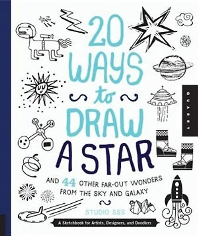 20 Ways To Draw A Star And 44 Other Far-out Wonders From The Sky And Galaxy: A Sketchbook For Artists, Designers, And Doodlers