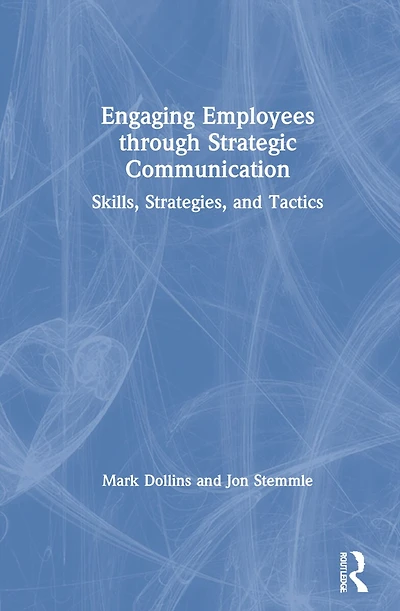 Engaging Employees through Strategic Communication: Skills, Strategies and Tactics