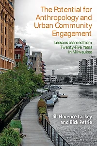 The Potential for Anthropology and Urban Community Engagement: Lessons Learned from Twenty-Five Years Milwaukee