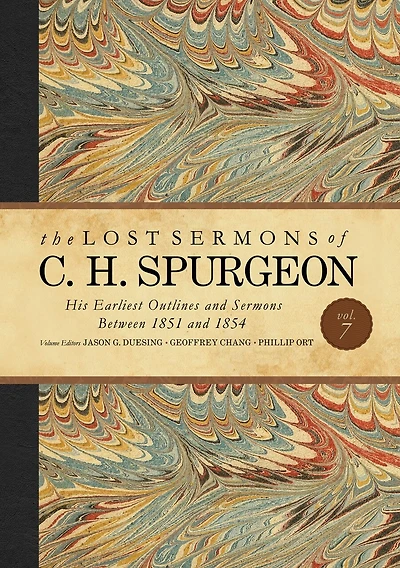 The Lost Sermons of C. H. Spurgeon Volume VII: His Earliest Outlines and Between 1851 1854