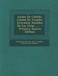 Anales De Cabildo, Ciudad De Trujillo: Extractos Tomados De Las Actas ......