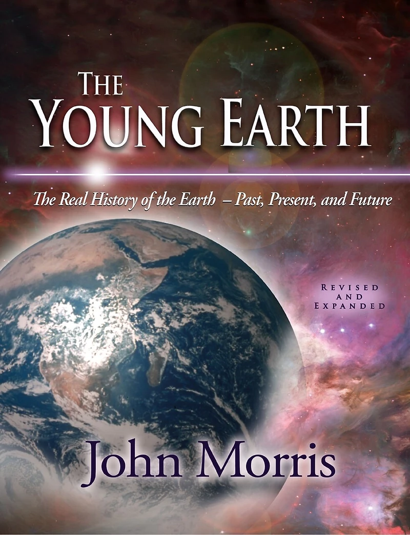 Young Earth (Revised and Expanded): the Real History of - Past Present Future