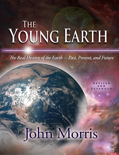 Young Earth (Revised and Expanded): the Real History of - Past Present Future