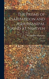 The Prisms of Esarhaddon and Ashurbanipal Found at Nineveh: 1917-8