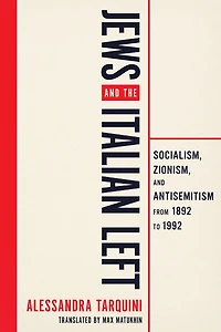 Jews and the Italian Left: Socialism, Zionism, and Antisemitism from 1892 to 1992