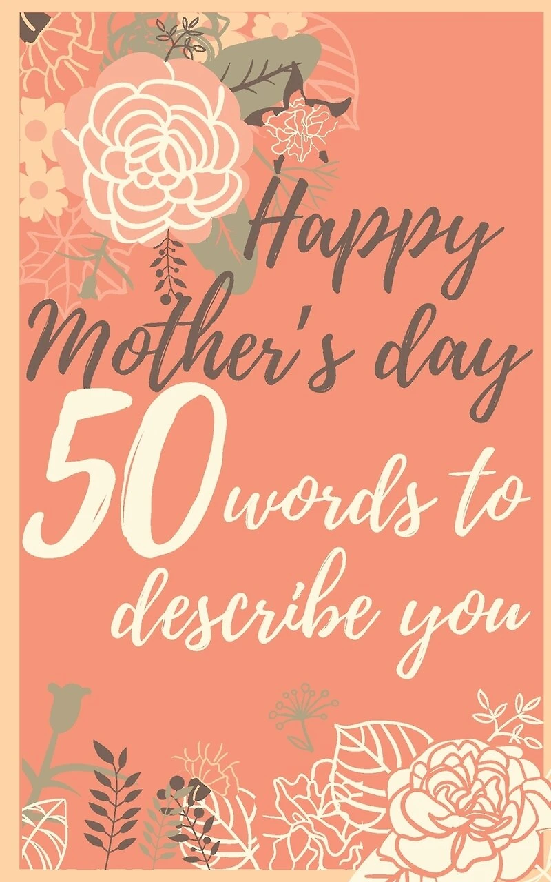 Happy mother's day 50 words to describe you: Perfect gift to customize with your own words - 50 sentences to fill in - Unique gift for mom - order now