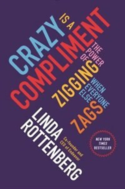 Crazy Is a Compliment: The Power of Zigging When Everyone Else Zags