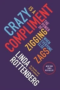 Crazy Is a Compliment: The Power of Zigging When Everyone Else Zags