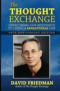 The Thought Exchange: Overcoming Our Resistance To Living A Sensational Life - 20th Anniversary Edition
