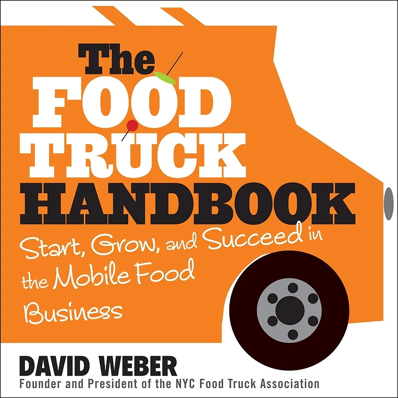 The Food Truck Handbook: Start, Grow, And Succeed Mobile Business