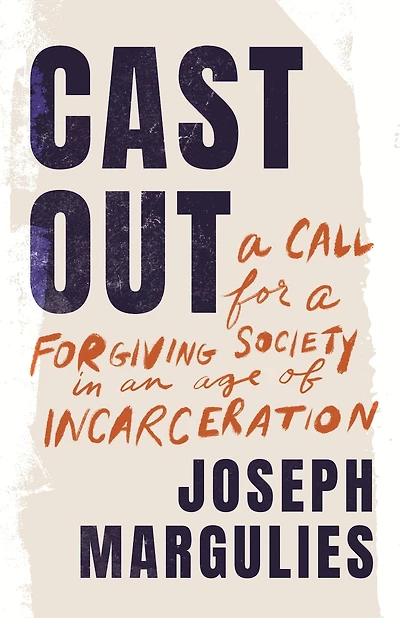 Cast Out: a Call for Forgiving Society an Age of Incarceration