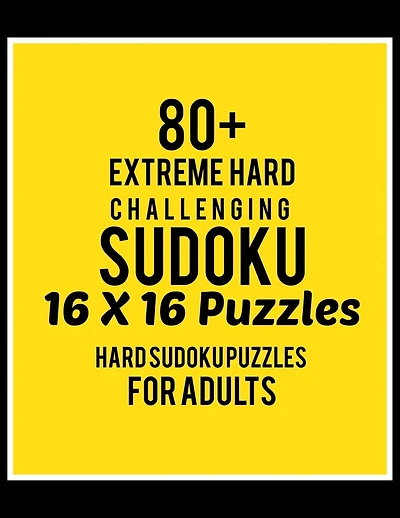 80+ Extreme Hard Challenging Sudoku 16*16 Puzzles: Hard Level for Adults - All 16*16 Hard 80+ Sudoku - Sudoku Puzzle Books - Sudoku Puzzle Books Hard - Large Print Sudoku Puzzle Books For Adults - Sudoku Advanced