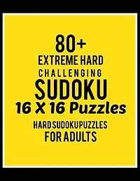 80+ Extreme Hard Challenging Sudoku 16*16 Puzzles: Hard Level for Adults - All 16*16 Hard 80+ Sudoku - Sudoku Puzzle Books - Sudoku Puzzle Books Hard - Large Print Sudoku Puzzle Books For Adults - Sudoku Advanced