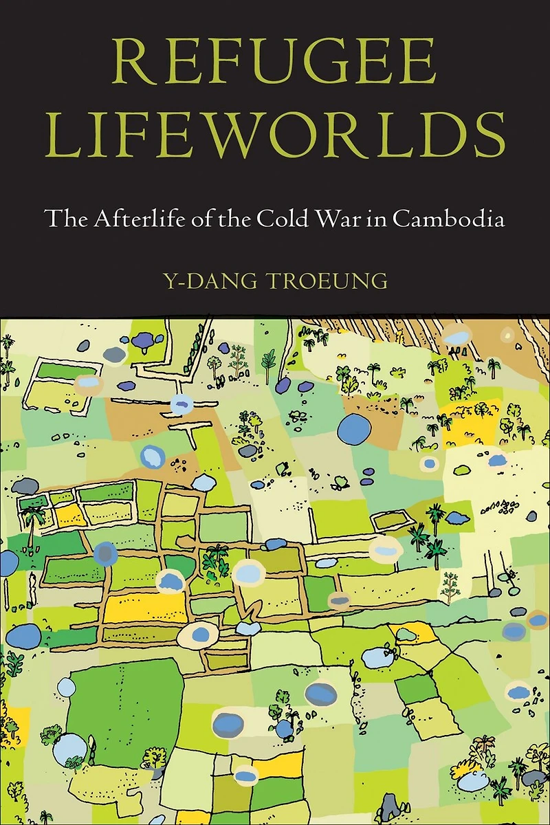 Refugee Lifeworlds: the Afterlife of Cold War Cambodia